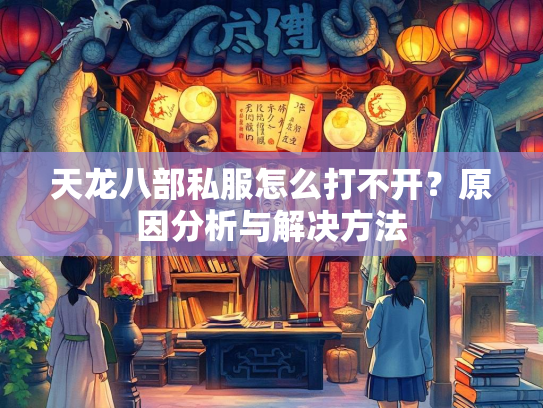 天龙八部私服怎么打不开？原因分析与解决方法