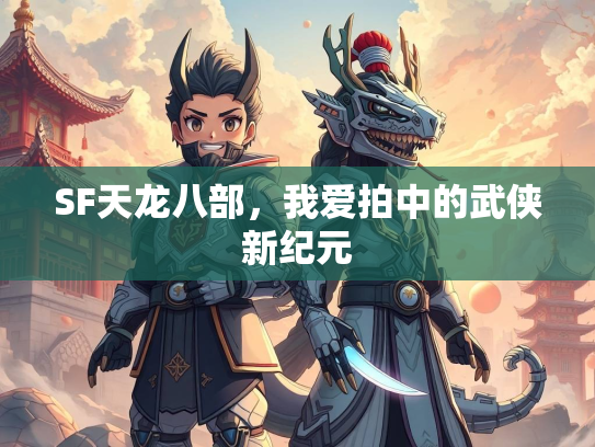 SF天龙八部，我爱拍中的武侠新纪元