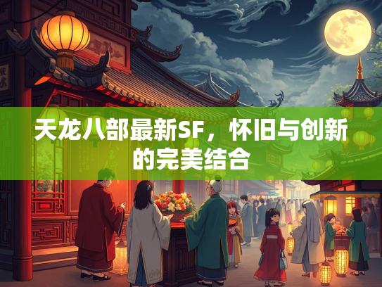天龙八部最新SF，怀旧与创新的完美结合