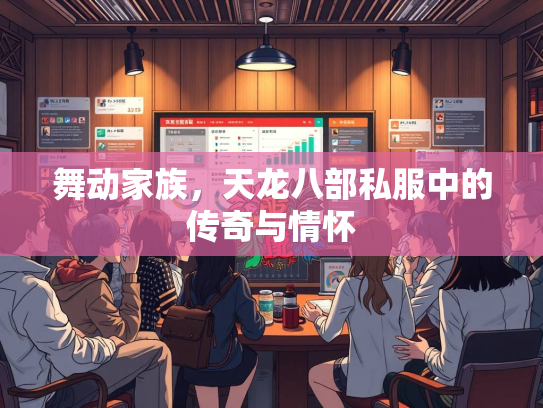 舞动家族，天龙八部私服中的传奇与情怀