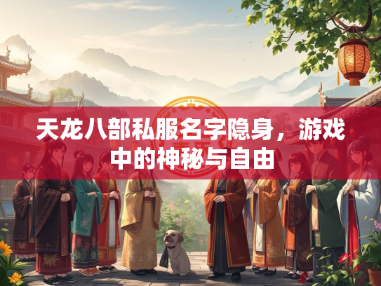 天龙八部私服名字隐身，游戏中的神秘与自由