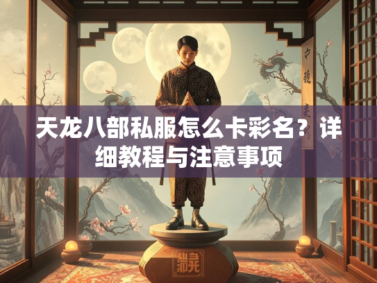 天龙八部私服怎么卡彩名？详细教程与注意事项