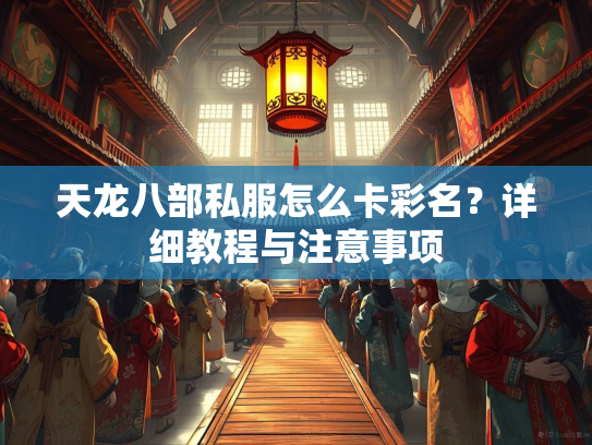 天龙八部私服怎么卡彩名？详细教程与注意事项