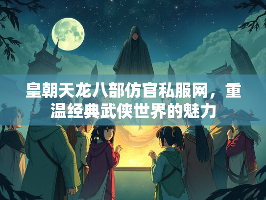 皇朝天龙八部仿官私服网，重温经典武侠世界的魅力  第5张