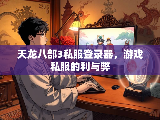 天龙八部3私服登录器，游戏私服的利与弊  第4张