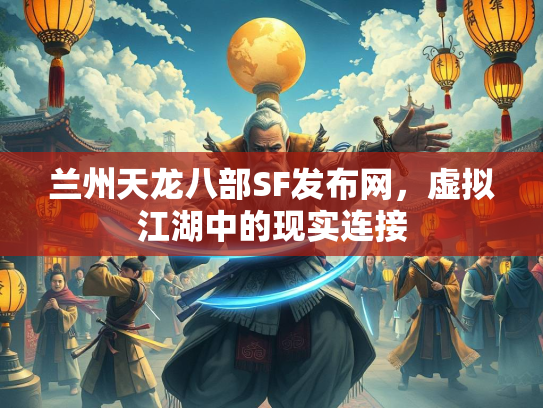 兰州天龙八部SF发布网，虚拟江湖中的现实连接