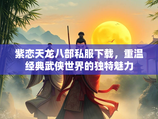 紫恋天龙八部私服下载，重温经典武侠世界的独特魅力