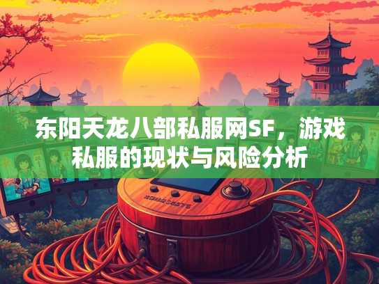 东阳天龙八部私服网SF，游戏私服的现状与风险分析