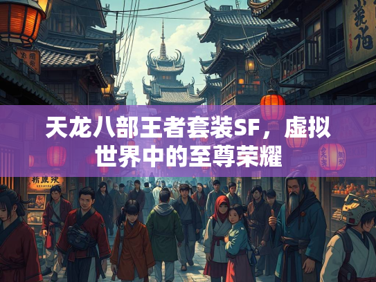 天龙八部王者套装SF，虚拟世界中的至尊荣耀
