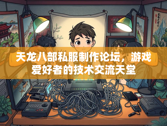 天龙八部私服制作论坛，游戏爱好者的技术交流天堂