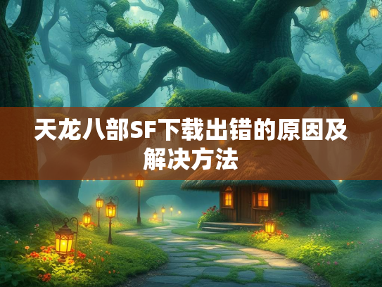 天龙八部SF下载出错的原因及解决方法
