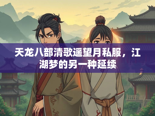 天龙八部清歌遥望月私服，江湖梦的另一种延续