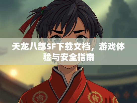 天龙八部SF下载文档，游戏体验与安全指南
