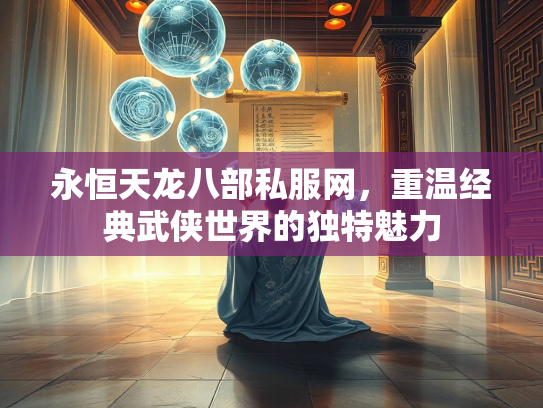永恒天龙八部私服网，重温经典武侠世界的独特魅力