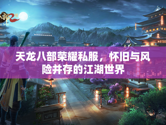 天龙八部荣耀私服，怀旧与风险并存的江湖世界
