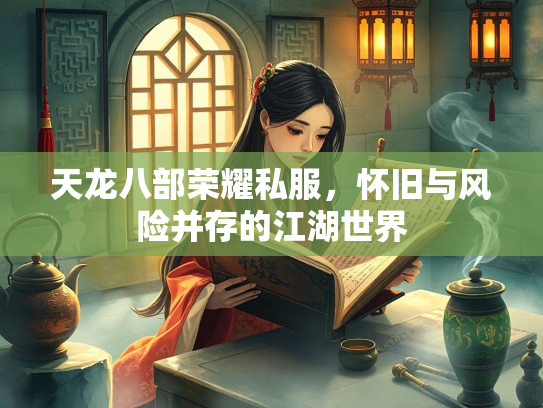 天龙八部荣耀私服，怀旧与风险并存的江湖世界