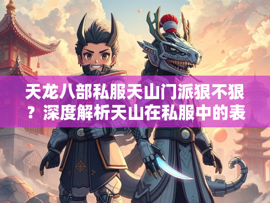天龙八部私服天山门派狠不狠？深度解析天山在私服中的表现