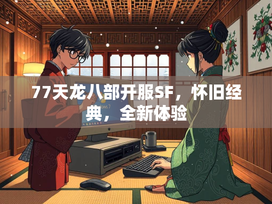 77天龙八部开服SF，怀旧经典，全新体验