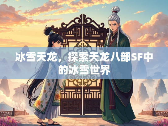冰雪天龙，探索天龙八部SF中的冰雪世界