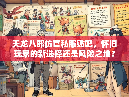 天龙八部仿官私服贴吧，怀旧玩家的新选择还是风险之地？