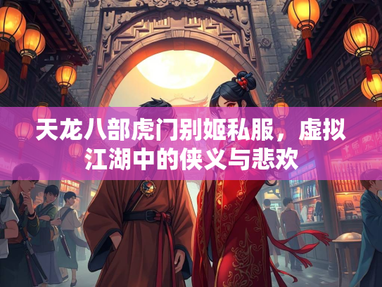 天龙八部虎门别姬私服，虚拟江湖中的侠义与悲欢