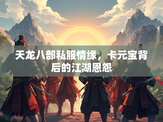 天龙八部私服情缘，卡元宝背后的江湖恩怨