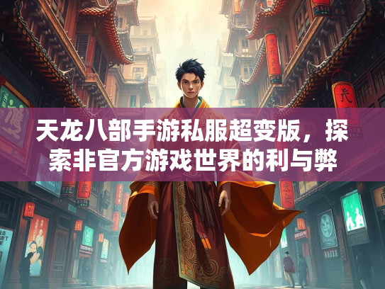 天龙八部手游私服超变版，探索非官方游戏世界的利与弊
