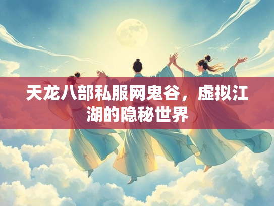 天龙八部私服网鬼谷，虚拟江湖的隐秘世界