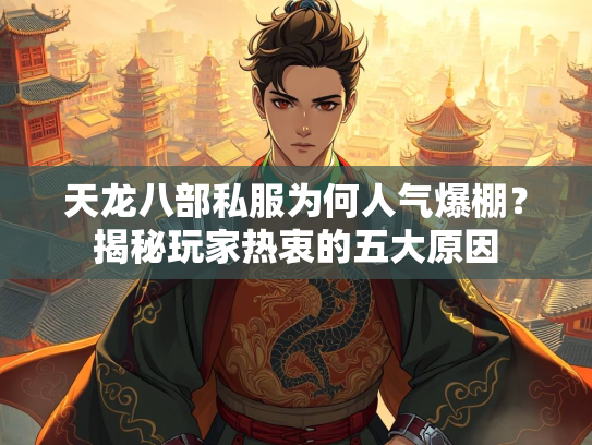 天龙八部私服为何人气爆棚？揭秘玩家热衷的五大原因