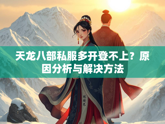 天龙八部私服多开登不上？原因分析与解决方法