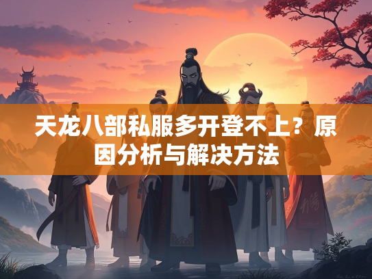 天龙八部私服多开登不上？原因分析与解决方法