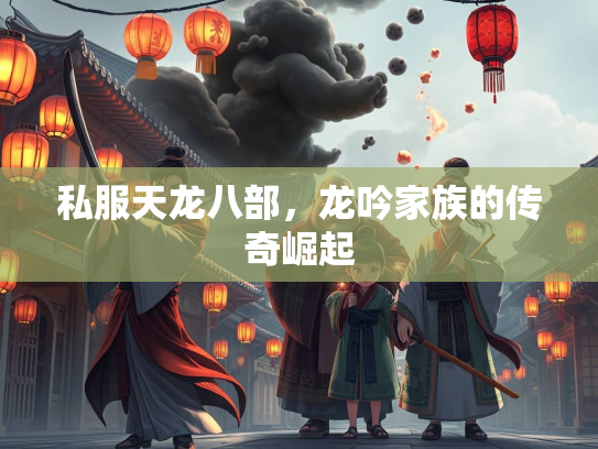 私服天龙八部，龙吟家族的传奇崛起  第5张