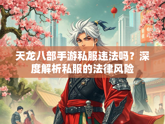 天龙八部手游私服违法吗？深度解析私服的法律风险