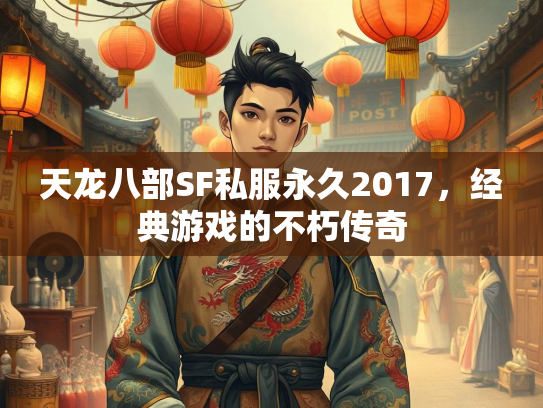 天龙八部SF私服永久2017，经典游戏的不朽传奇