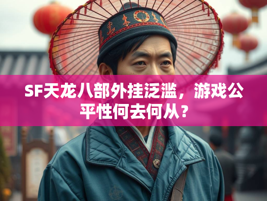 SF天龙八部外挂泛滥，游戏公平性何去何从？  第2张