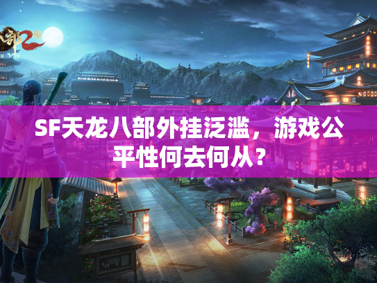 SF天龙八部外挂泛滥，游戏公平性何去何从？  第1张