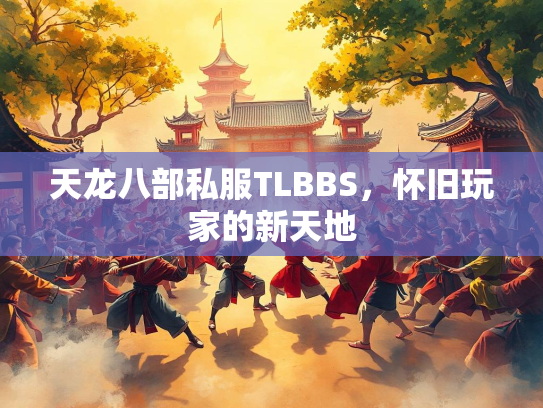 天龙八部私服TLBBS，怀旧玩家的新天地