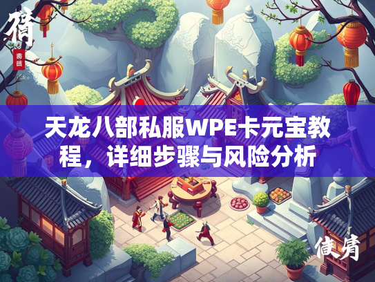天龙八部私服WPE卡元宝教程，详细步骤与风险分析  第2张