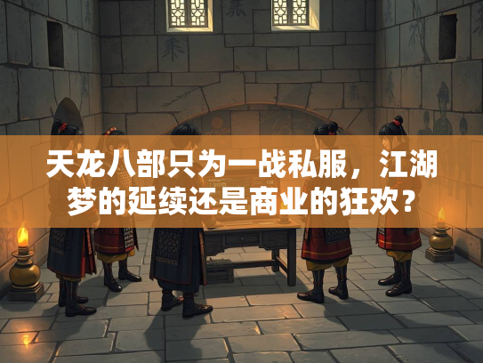 天龙八部只为一战私服，江湖梦的延续还是商业的狂欢？