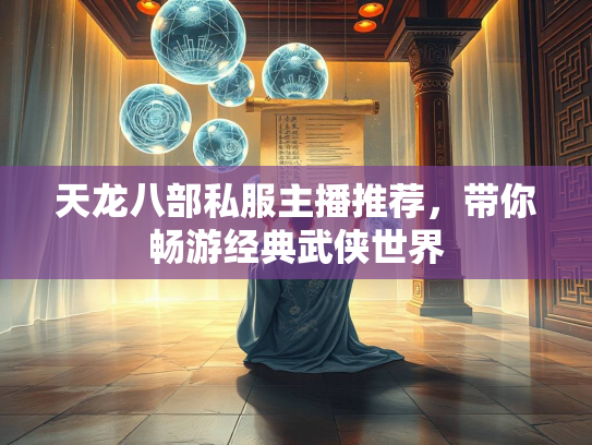 天龙八部私服主播推荐，带你畅游经典武侠世界  第2张