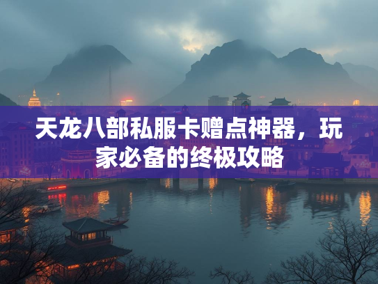天龙八部私服卡赠点神器，玩家必备的终极攻略