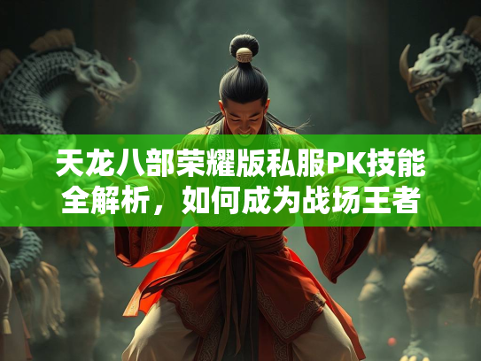 天龙八部荣耀版私服PK技能全解析，如何成为战场王者  第1张