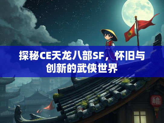 探秘CE天龙八部SF，怀旧与创新的武侠世界  第1张