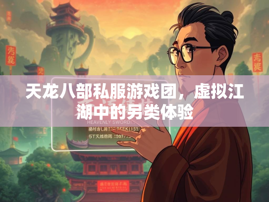 天龙八部私服游戏团，虚拟江湖中的另类体验