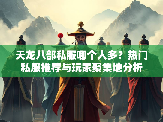 天龙八部私服哪个人多？热门私服推荐与玩家聚集地分析