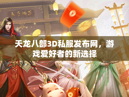 天龙八部3D私服发布网，游戏爱好者的新选择  第2张