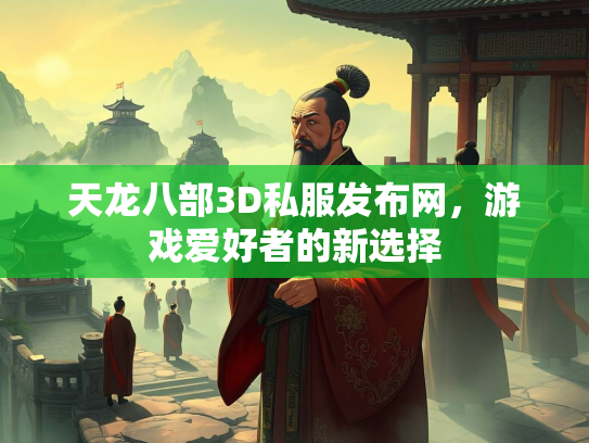 天龙八部3D私服发布网，游戏爱好者的新选择  第1张