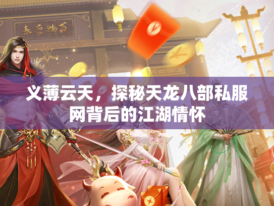 义薄云天，探秘天龙八部私服网背后的江湖情怀  第2张