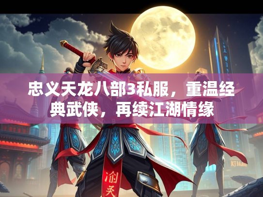 忠义天龙八部3私服，重温经典武侠，再续江湖情缘  第1张