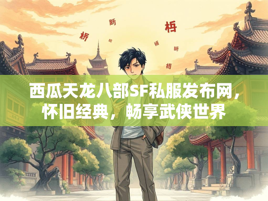 西瓜天龙八部SF私服发布网，怀旧经典，畅享武侠世界  第3张
